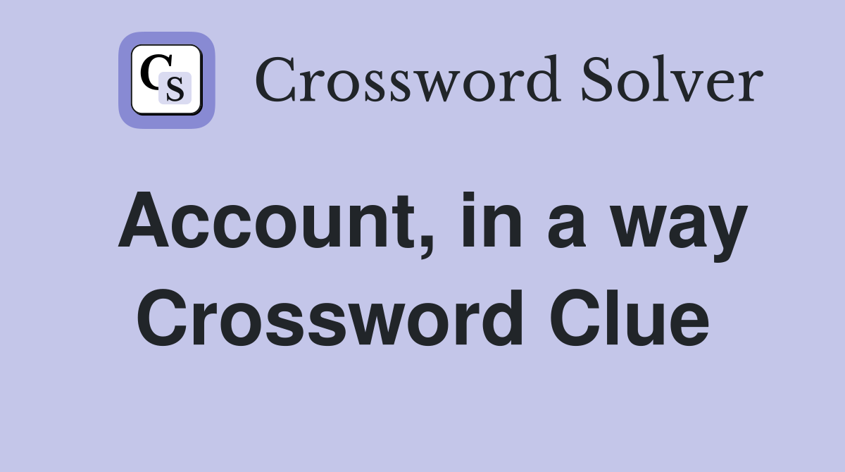 Account, in a way Crossword Clue
