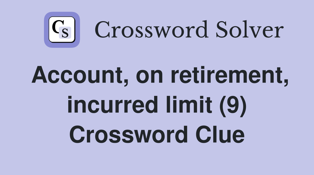 Account, on retirement, incurred limit (9) Crossword Clue