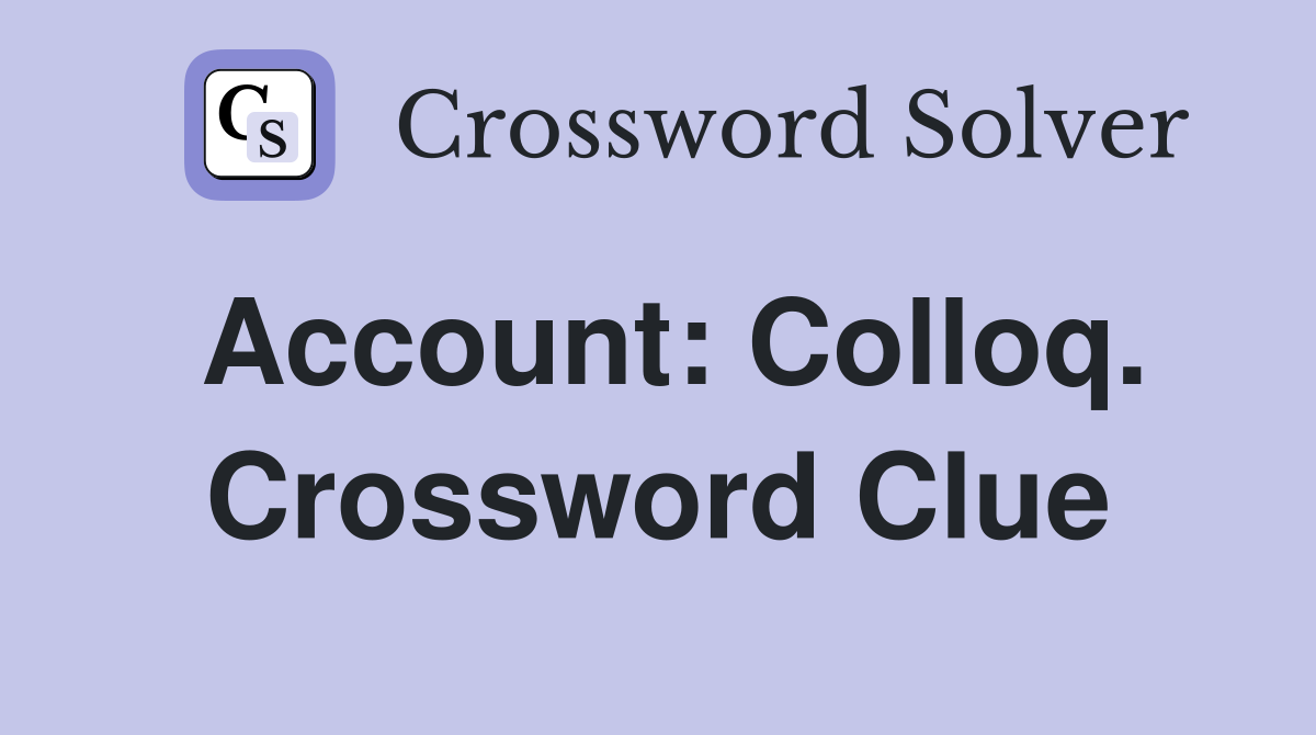 Account: Colloq. Crossword Clue