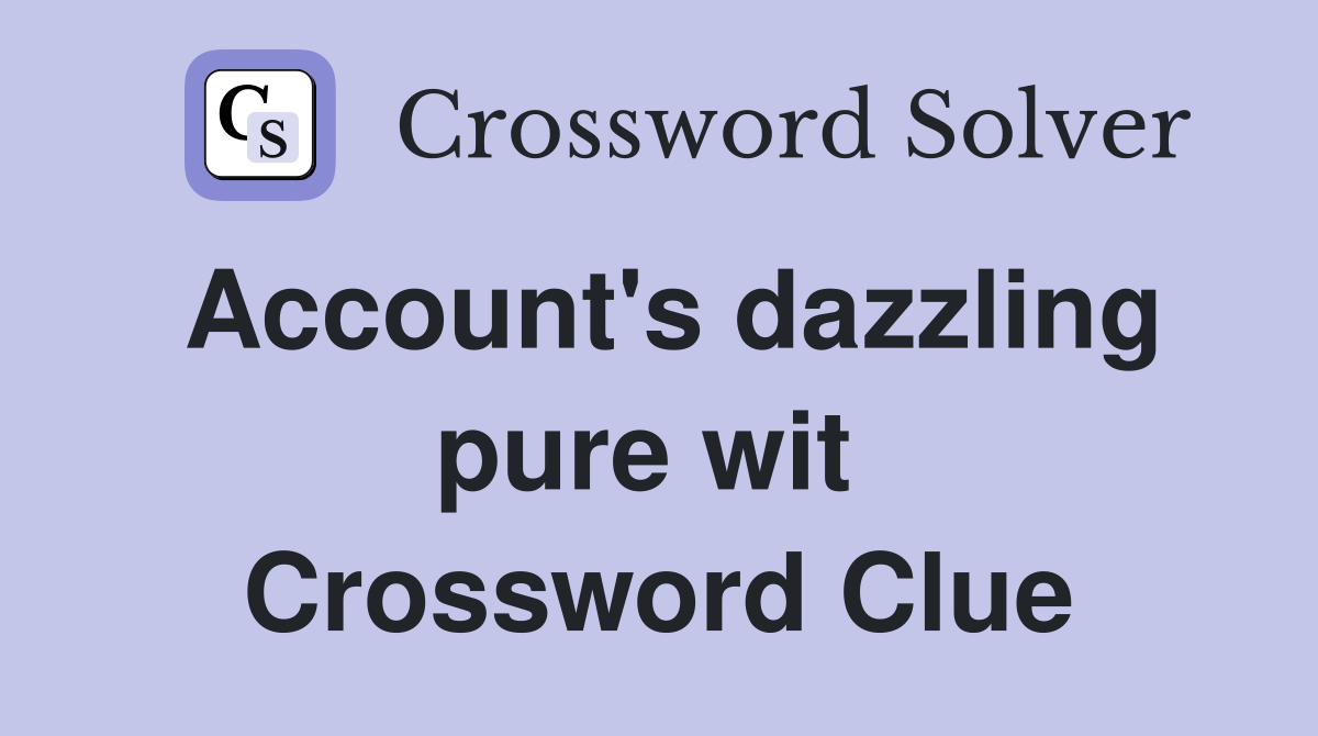 Account's dazzling pure wit  Crossword Clue