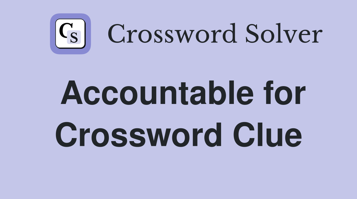Accountable for Crossword Clue