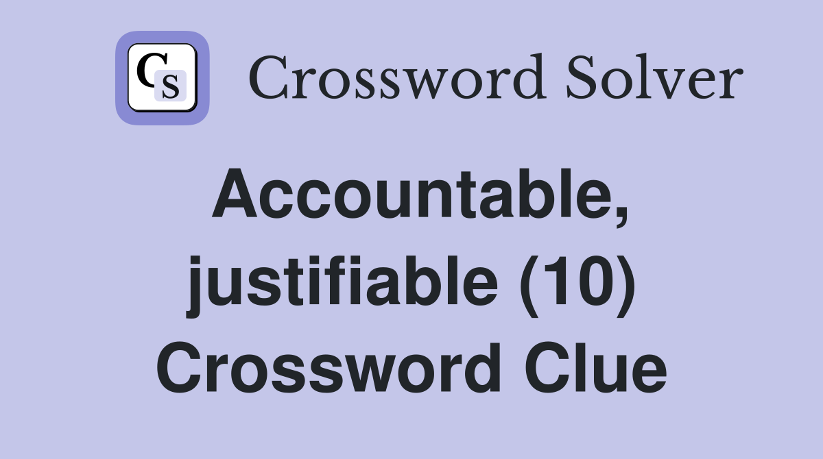 Accountable, justifiable (10) Crossword Clue