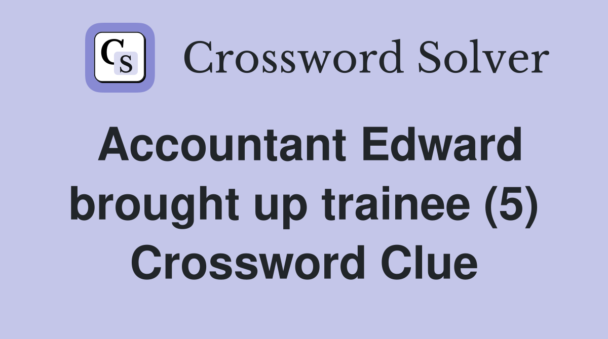 Accountant Edward brought up trainee (5) Crossword Clue