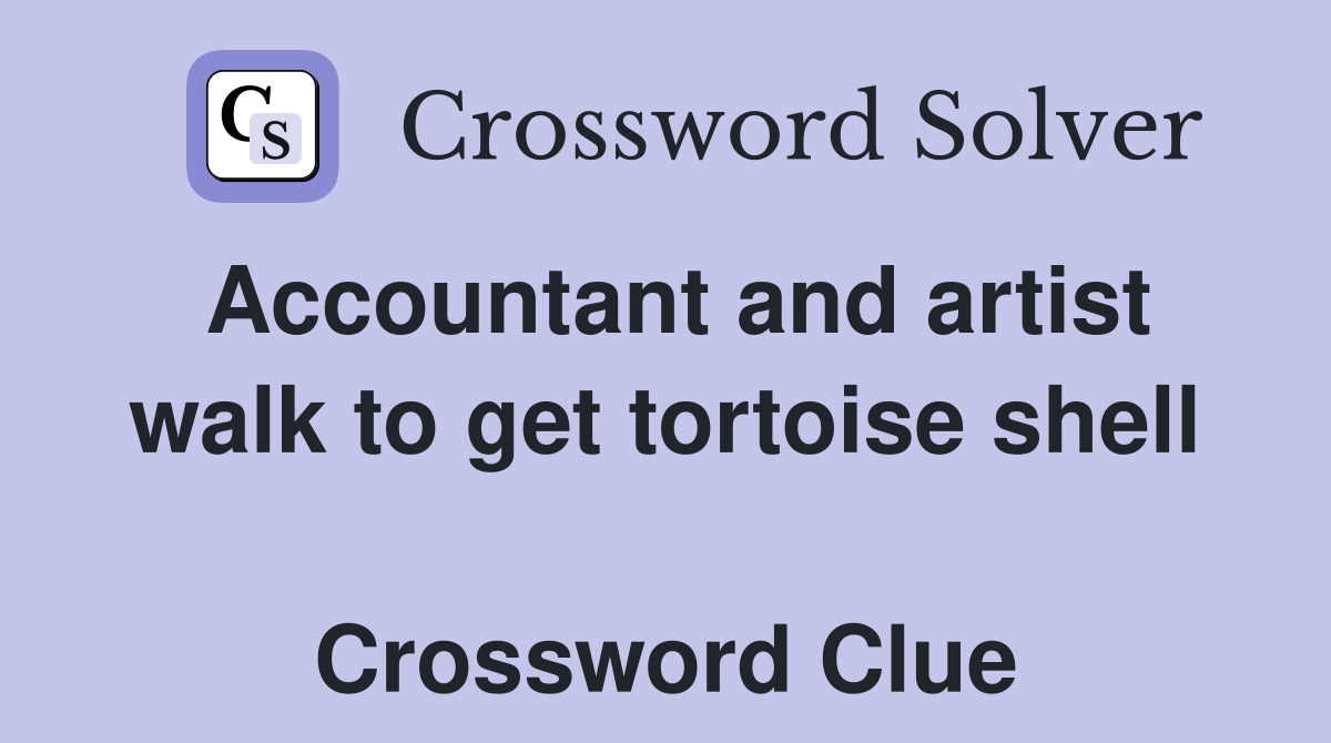 Accountant and artist walk to get tortoise shell  Crossword Clue