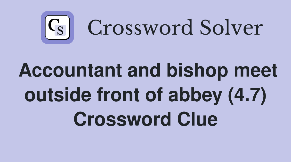 Accountant and bishop meet outside front of abbey (4.7) Crossword Clue