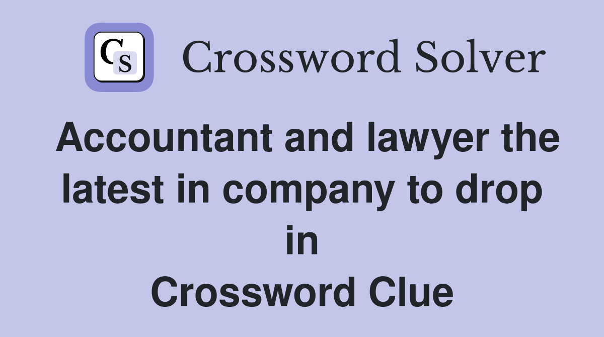 Accountant and lawyer the latest in company to drop in Crossword Clue