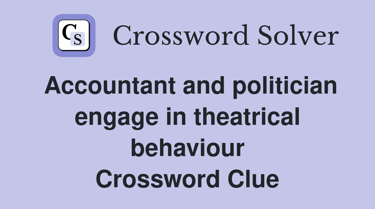 Accountant and politician engage in theatrical behaviour Crossword Clue