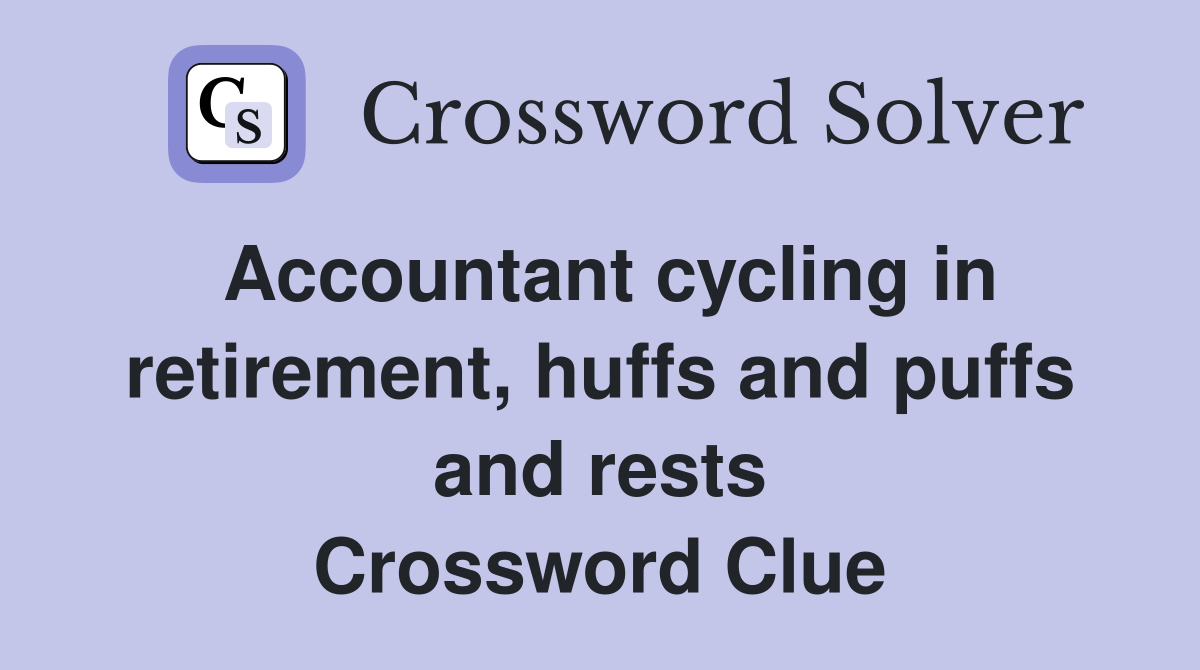 Accountant cycling in retirement, huffs and puffs and rests Crossword Clue