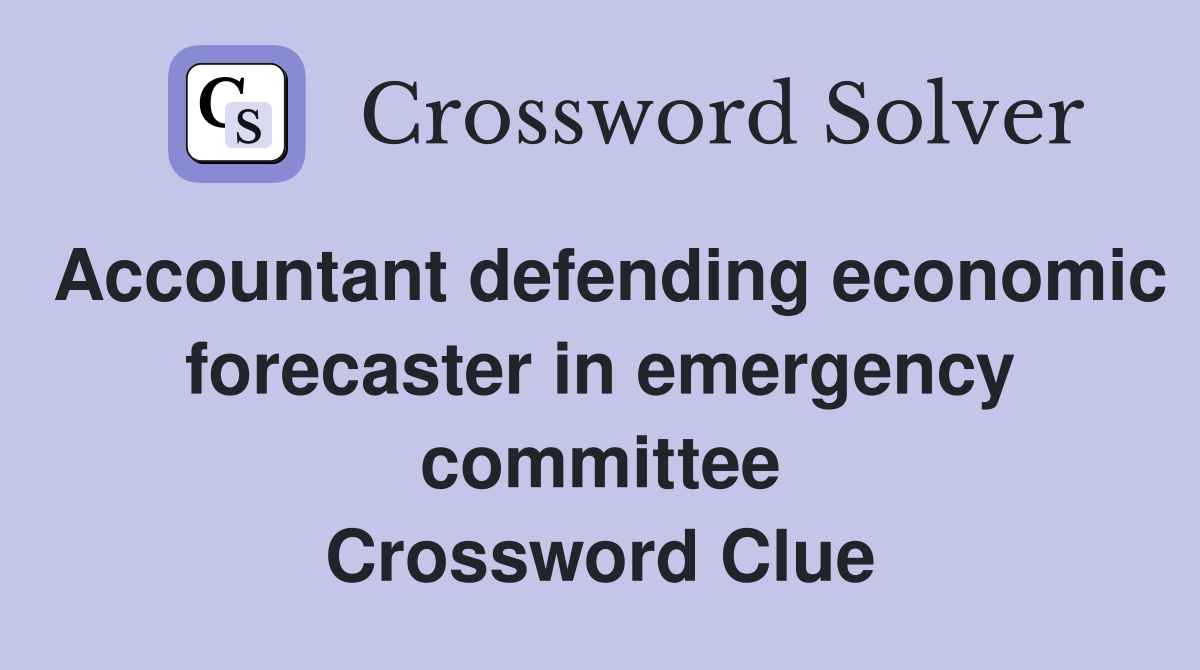 Accountant defending economic forecaster in emergency committee Crossword Clue