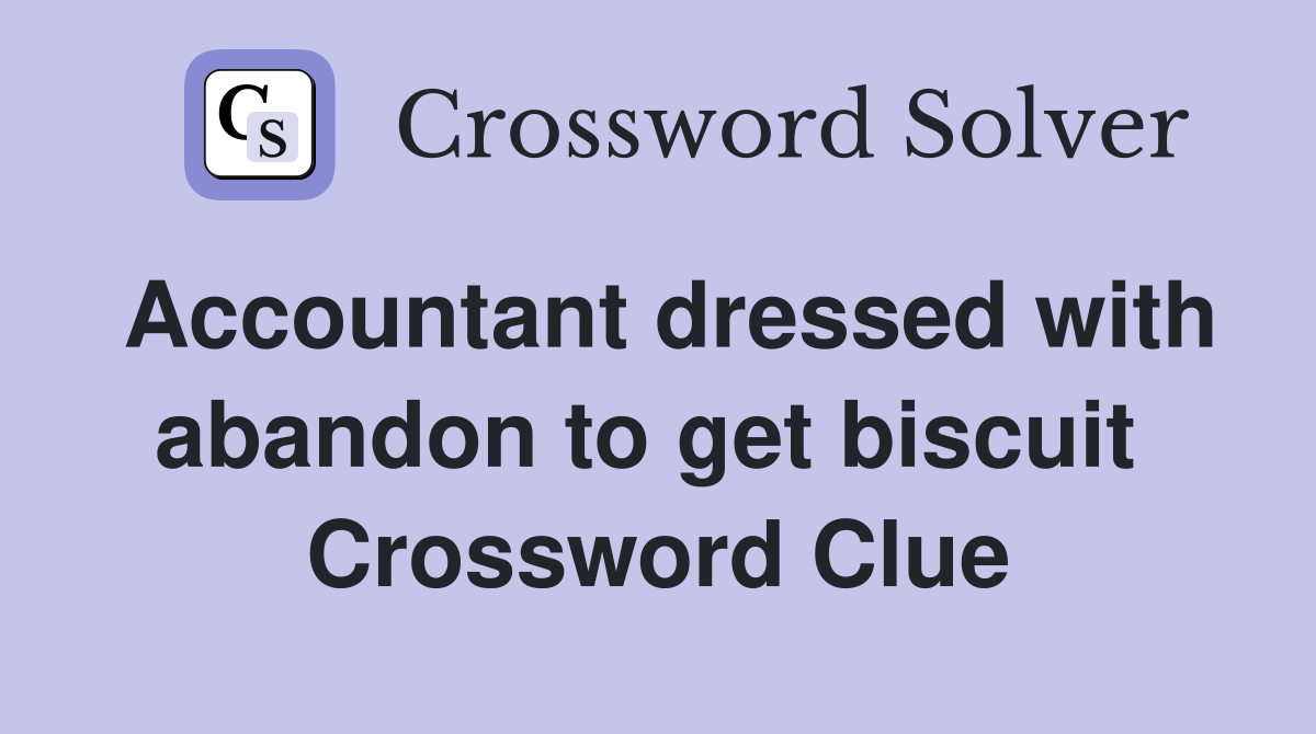Accountant dressed with abandon to get biscuit  Crossword Clue