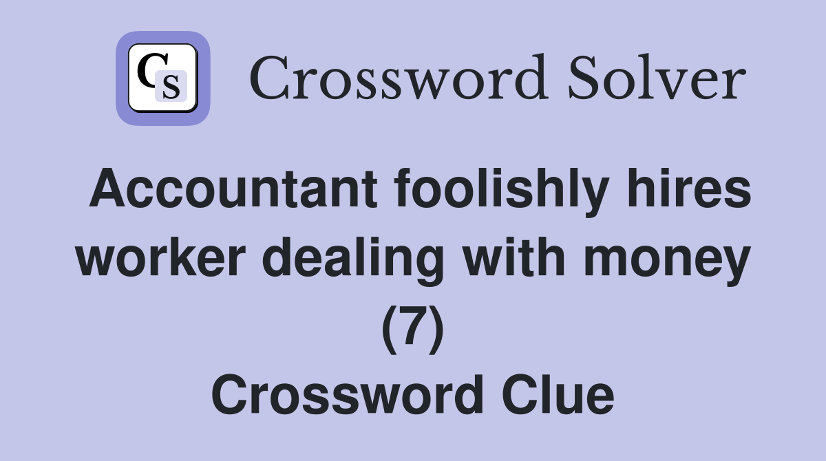 Accountant foolishly hires worker dealing with money (7) Crossword Clue