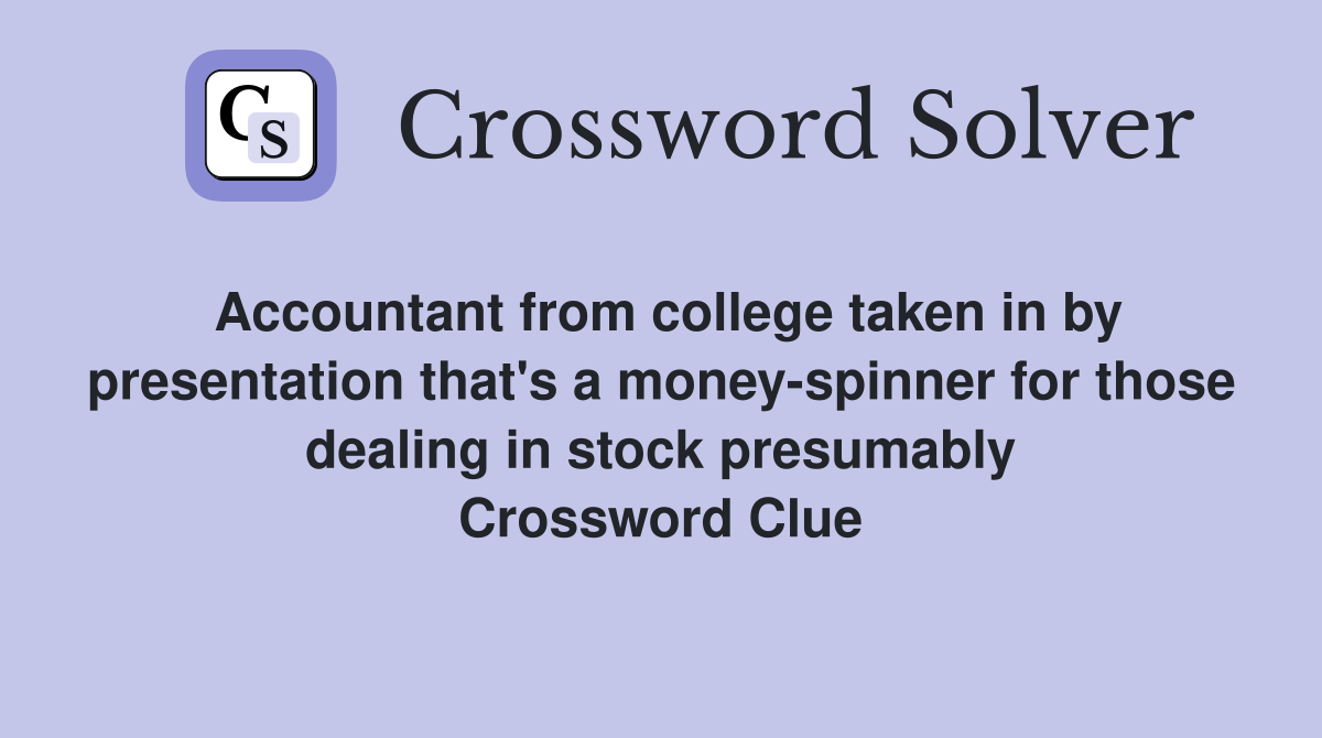 Accountant from college taken in by presentation that's a money-spinner for those dealing in stock presumably Crossword Clue