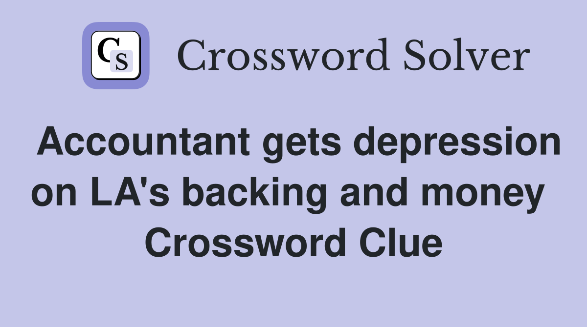 Accountant gets depression on LA's backing and money  Crossword Clue