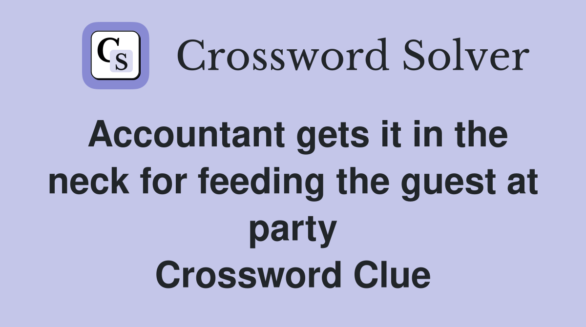 Accountant gets it in the neck for feeding the guest at party Crossword Clue