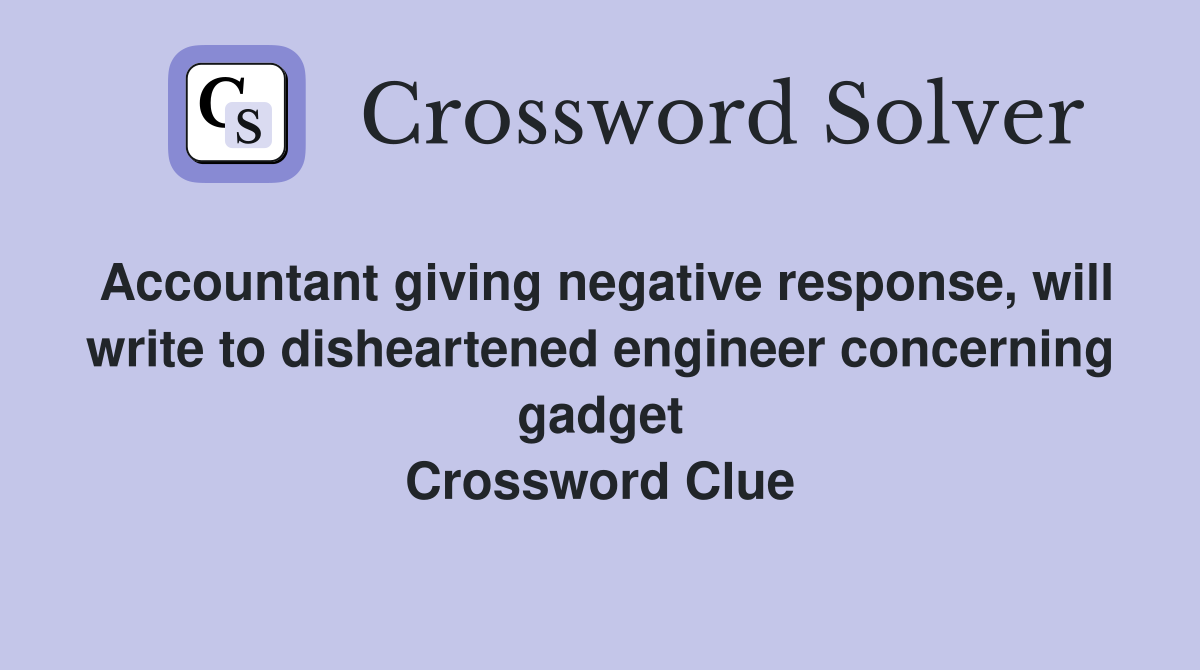 Accountant giving negative response, will write to disheartened engineer concerning gadget Crossword Clue
