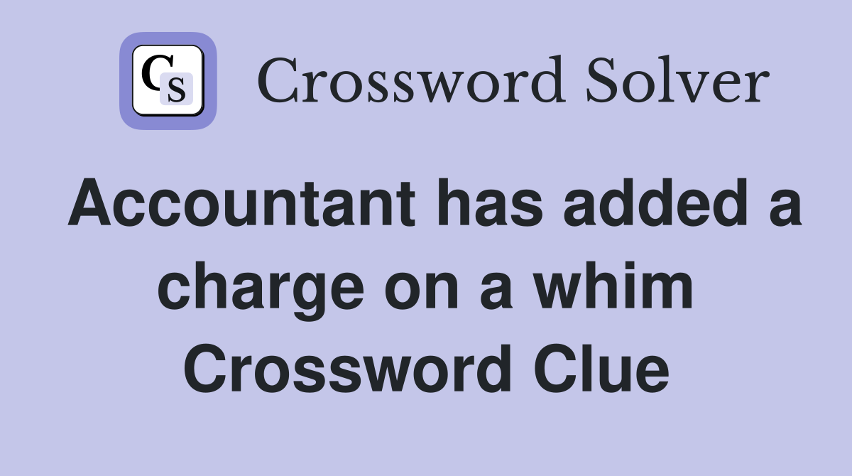 Accountant has added a charge on a whim Crossword Clue