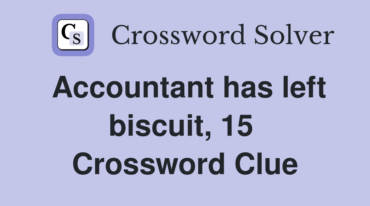 Accountant has left biscuit, 15  Crossword Clue