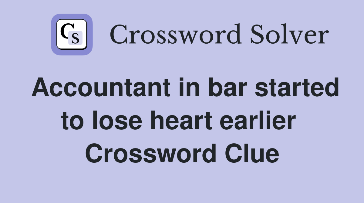 Accountant in bar started to lose heart earlier  Crossword Clue