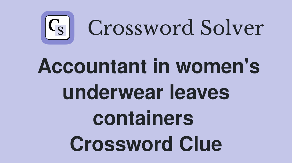 Accountant in women's underwear leaves containers  Crossword Clue