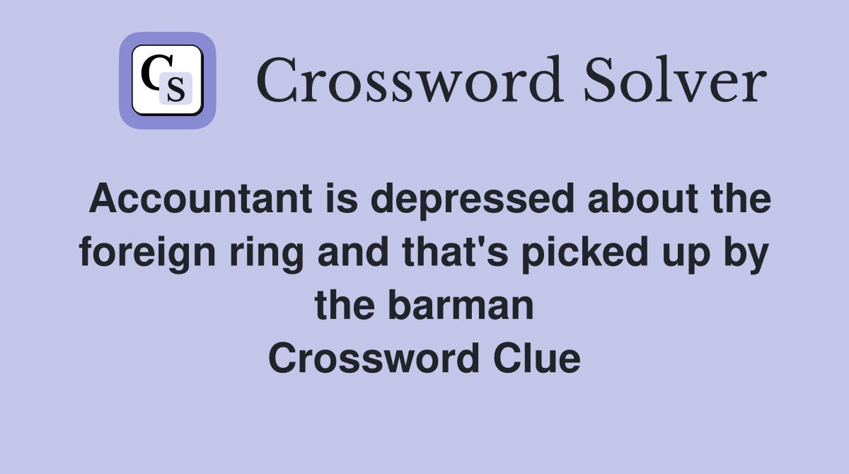 Accountant is depressed about the foreign ring and that's picked up by the barman Crossword Clue