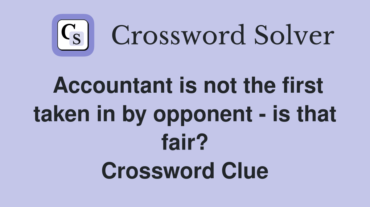 Accountant is not the first taken in by opponent - is that fair? Crossword Clue
