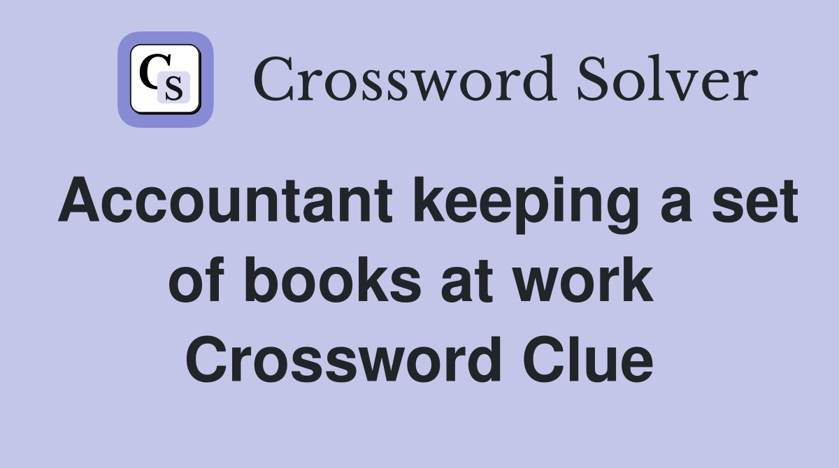 Accountant keeping a set of books at work  Crossword Clue