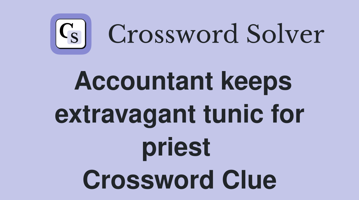 Accountant keeps extravagant tunic for priest  Crossword Clue