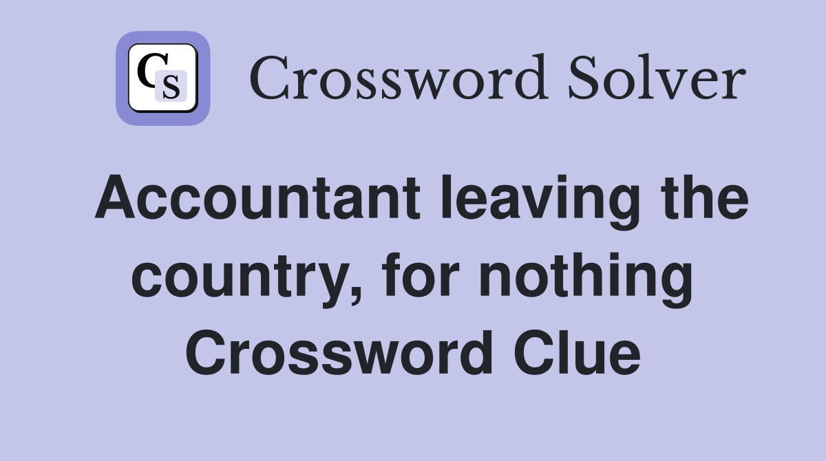 Accountant leaving the country, for nothing Crossword Clue