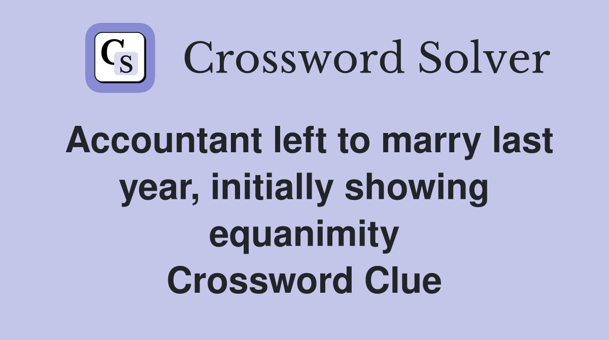 Accountant left to marry last year, initially showing equanimity Crossword Clue