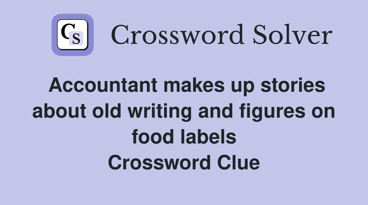 Accountant makes up stories about old writing and figures on food labels Crossword Clue