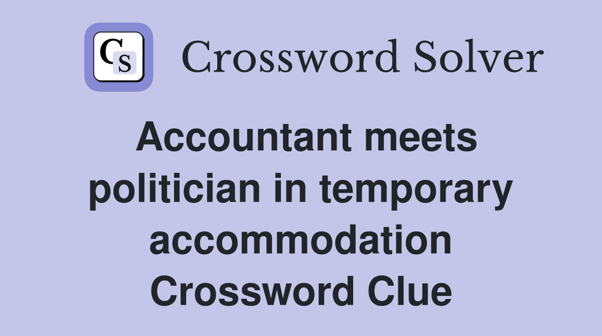 Accountant meets politician in temporary accommodation Crossword Clue