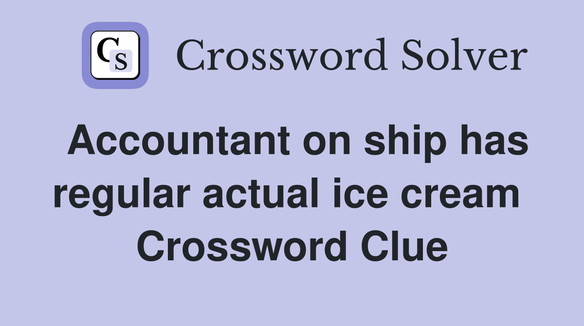 Accountant on ship has regular actual ice cream  Crossword Clue