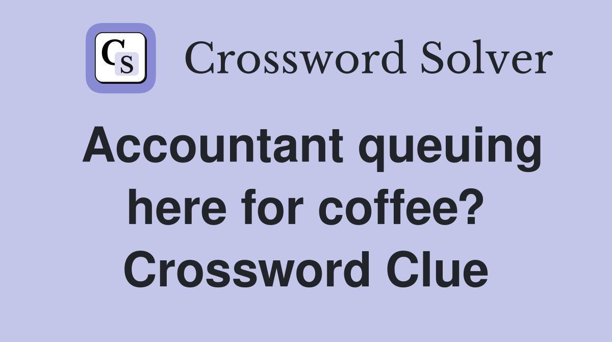 Accountant queuing here for coffee? Crossword Clue