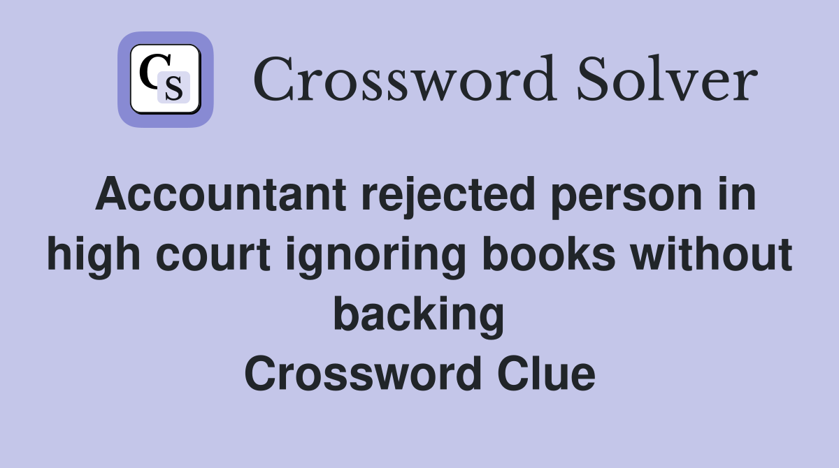 Accountant rejected person in high court ignoring books without backing Crossword Clue