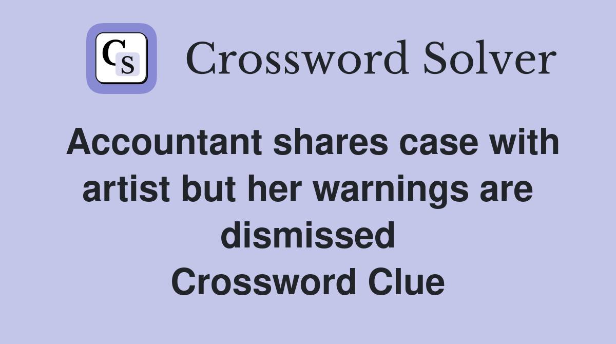 Accountant shares case with artist but her warnings are dismissed Crossword Clue