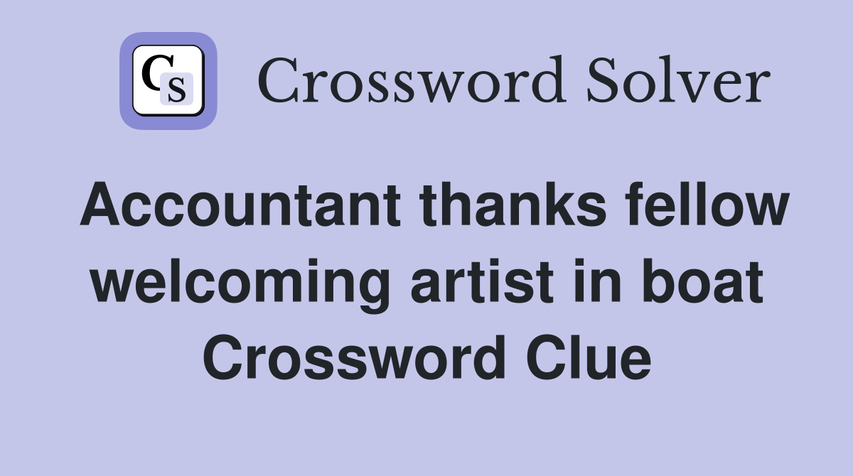 Accountant thanks fellow welcoming artist in boat Crossword Clue