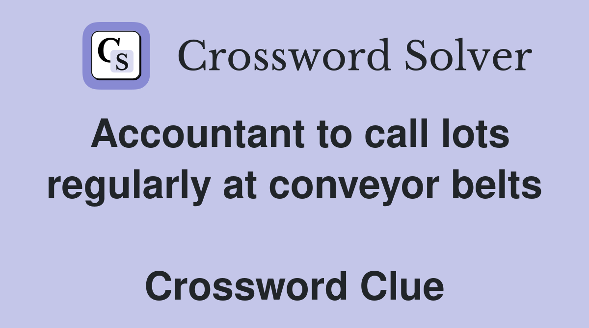 Accountant to call lots regularly at conveyor belts  Crossword Clue