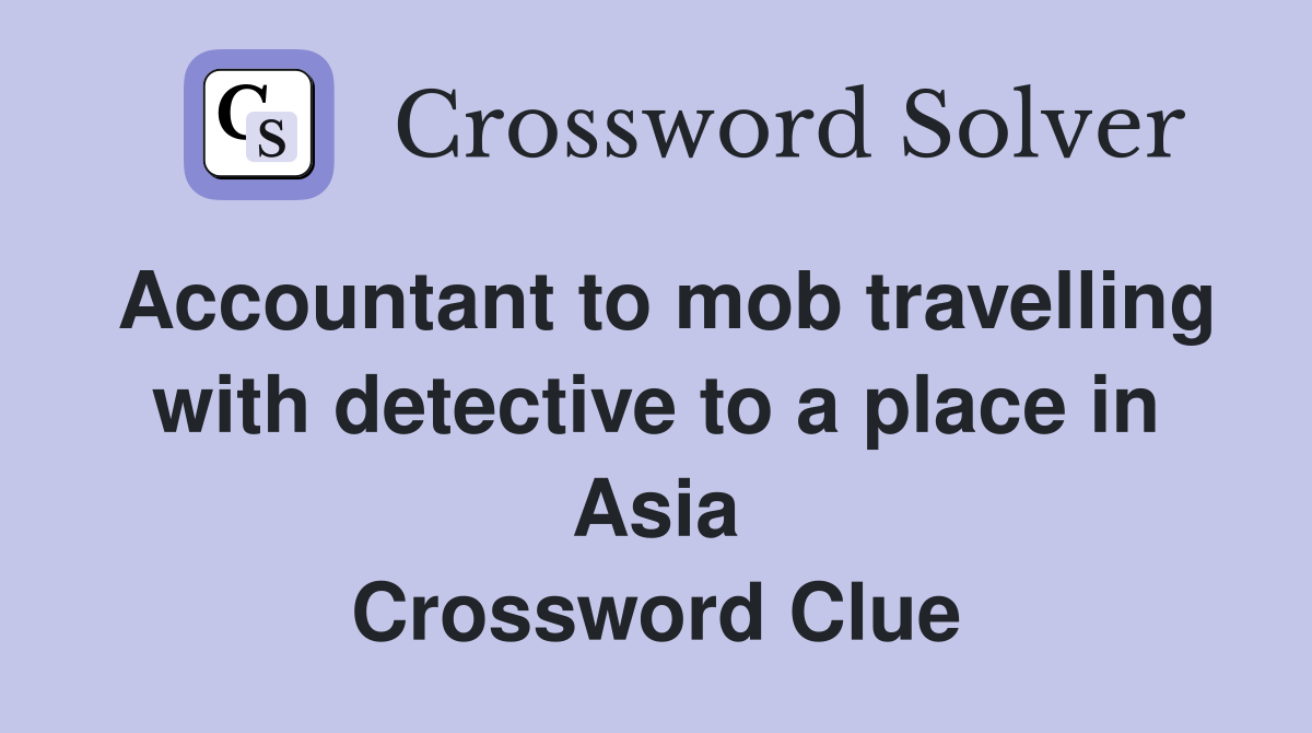 Accountant to mob travelling with detective to a place in Asia Crossword Clue