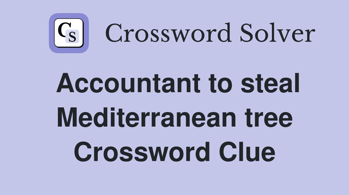 Accountant to steal Mediterranean tree Crossword Clue