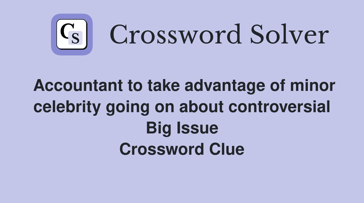 Accountant to take advantage of minor celebrity going on about controversial Big Issue Crossword Clue