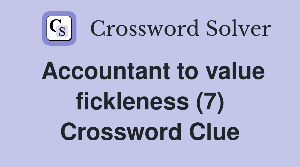 Accountant to value fickleness (7) Crossword Clue
