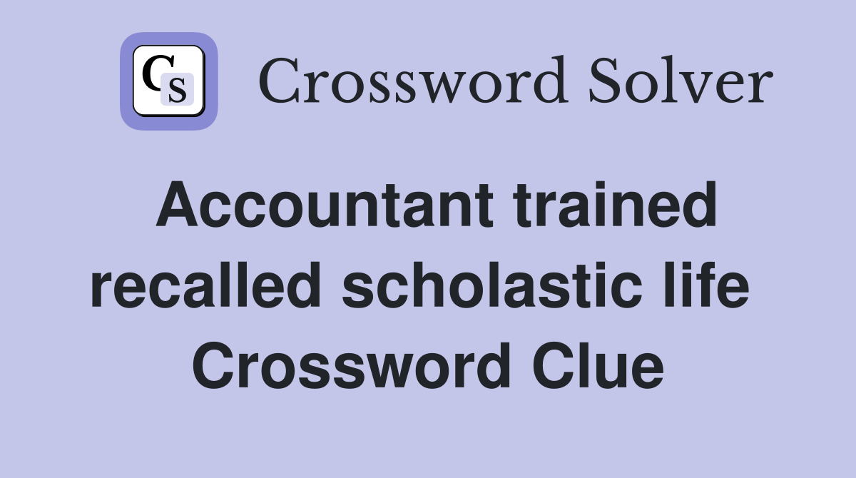 Accountant trained recalled scholastic life  Crossword Clue