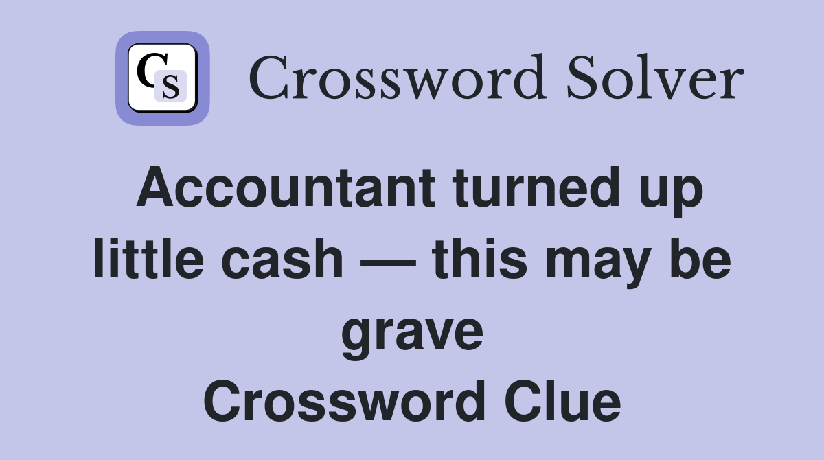 Accountant turned up little cash — this may be grave Crossword Clue