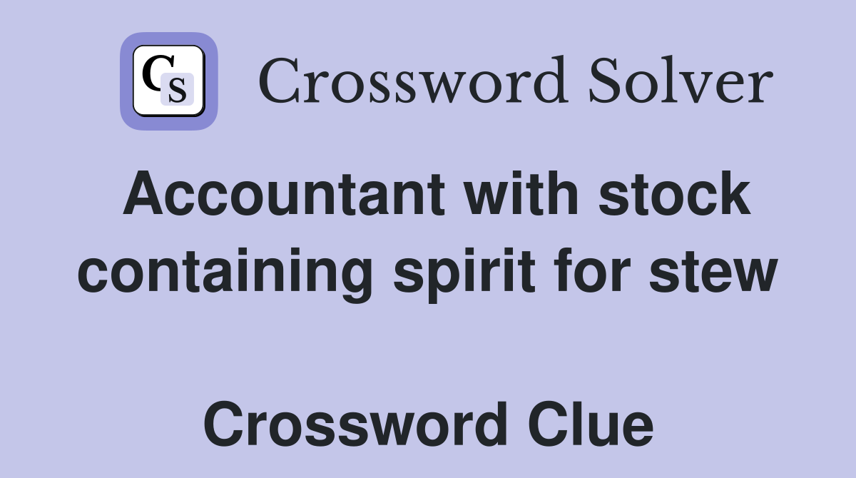 Accountant with stock containing spirit for stew  Crossword Clue
