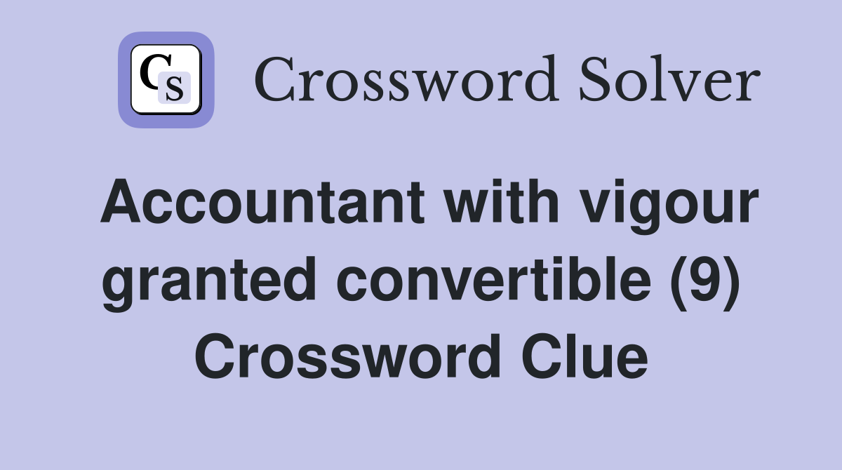 Accountant with vigour granted convertible (9) Crossword Clue