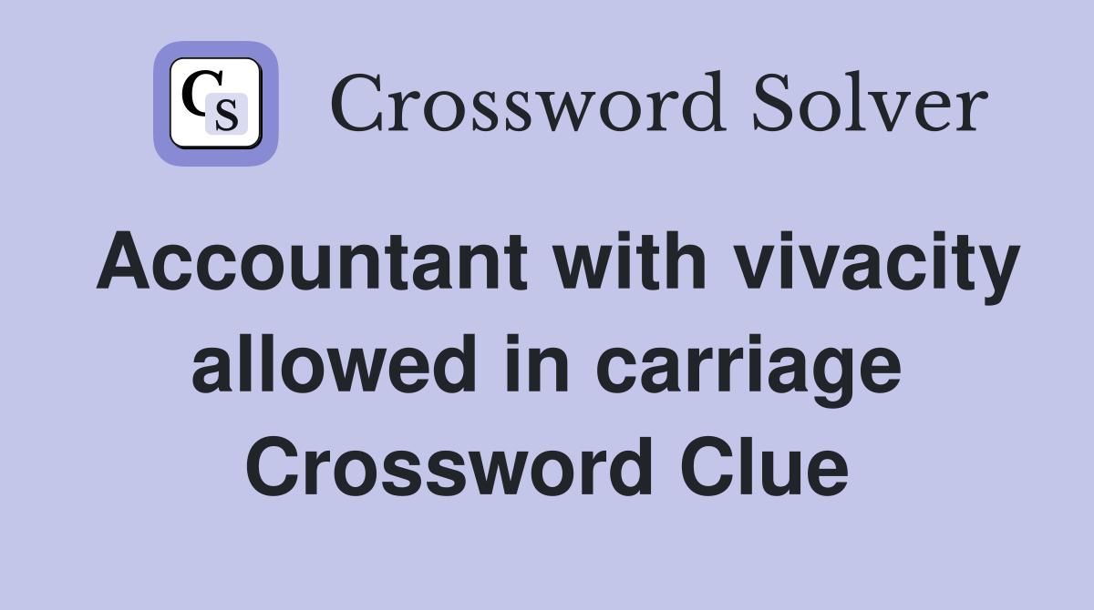 Accountant with vivacity allowed in carriage Crossword Clue