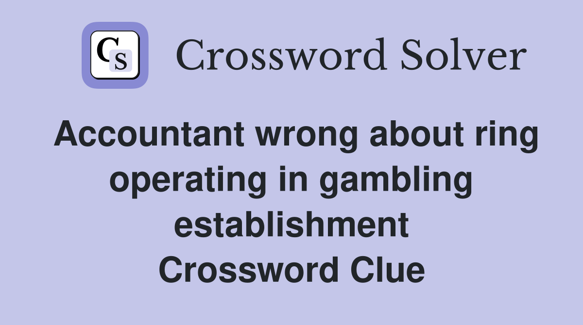 Accountant wrong about ring operating in gambling establishment Crossword Clue