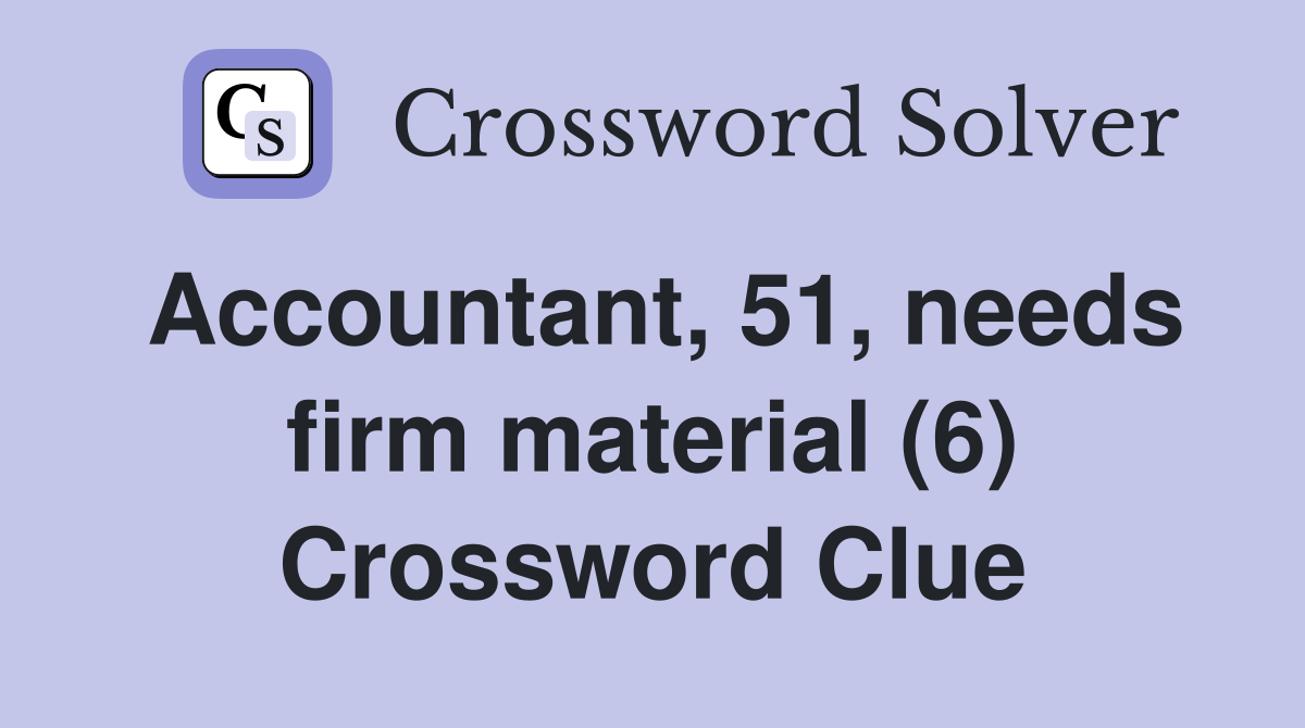 Accountant, 51, needs firm material (6) Crossword Clue