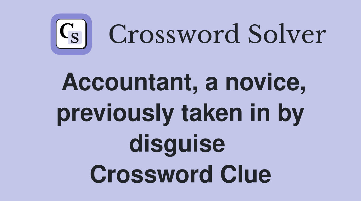 Accountant, a novice, previously taken in by disguise  Crossword Clue