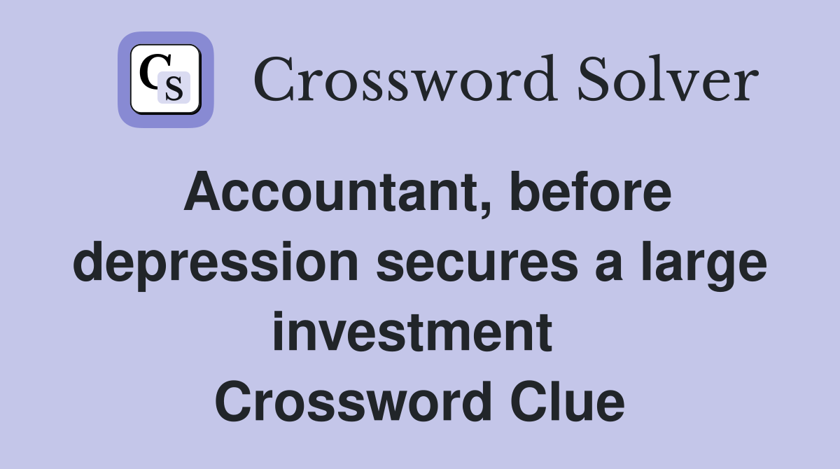 Accountant, before depression secures a large investment  Crossword Clue
